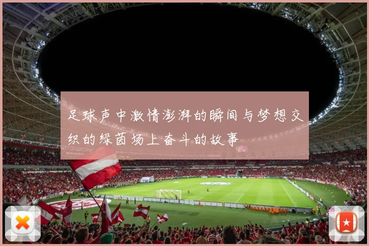 足球声中激情澎湃的瞬间与梦想交织的绿茵场上奋斗的故事