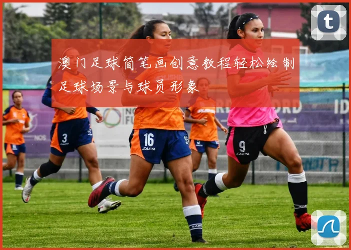 澳门足球简笔画创意教程轻松绘制足球场景与球员形象